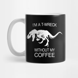 I am a T-Wreck before my coffee - Tyrannosaurus rex Fossil Mug